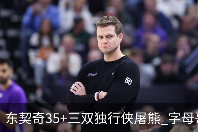 东契奇35+三双独行侠屠熊 字母哥33分雄鹿灭火