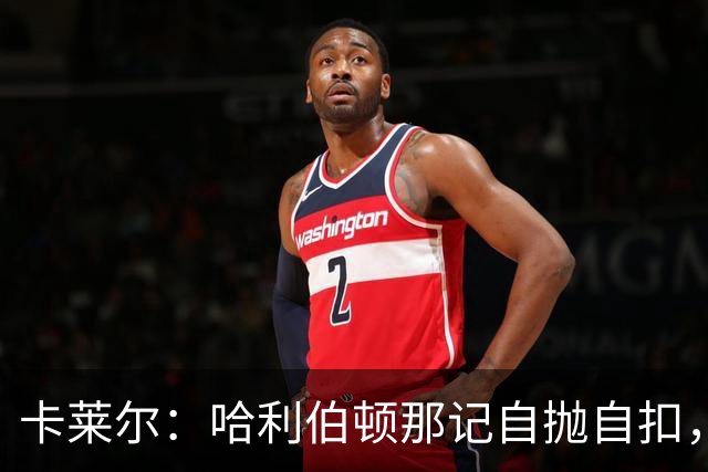 卡莱尔：哈利伯顿那记自抛自扣，宣示他满血复活了