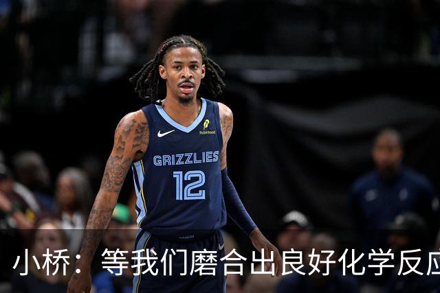 小桥：等我们磨合出良好化学反应 我们的进攻会很难被阻挡