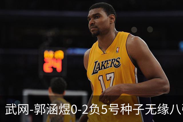 武网-郭涵煜0-2负5号种子无缘八强 施耐德2-0横扫穆霍娃