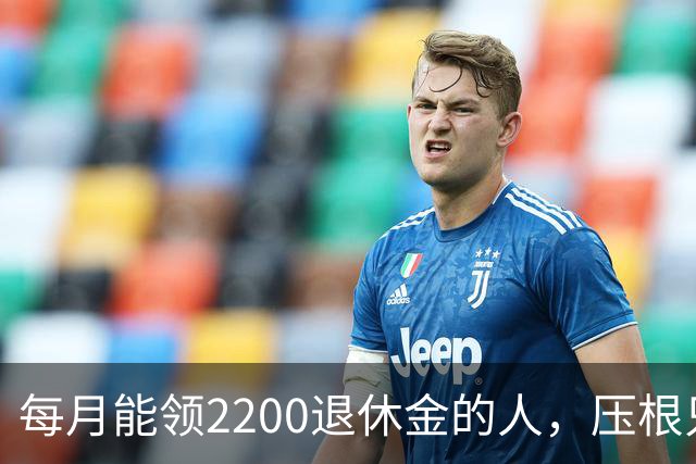 每月能领2200退休金的人，压根只是少数人，根本没有想象中普遍