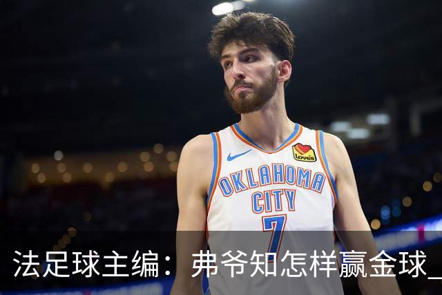 法足球主编：弗爷知怎样赢金球 之前捧C罗现在推笨马